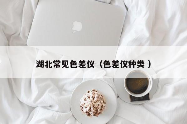 湖北常見色差儀（色差儀種類 ）