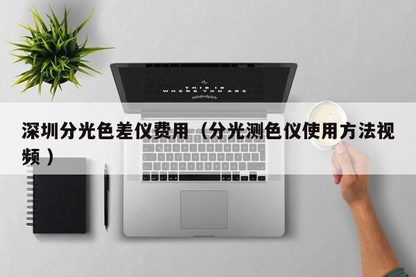 深圳分光色差儀費用（分光測色儀使用方法視頻 ）