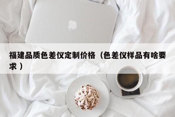 福建品質色差儀定制價格（色差儀樣品有啥要求 ）