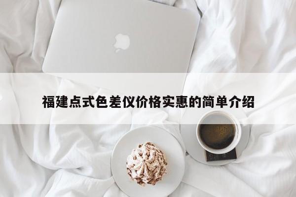 福建點式色差儀價格實惠的簡單介紹