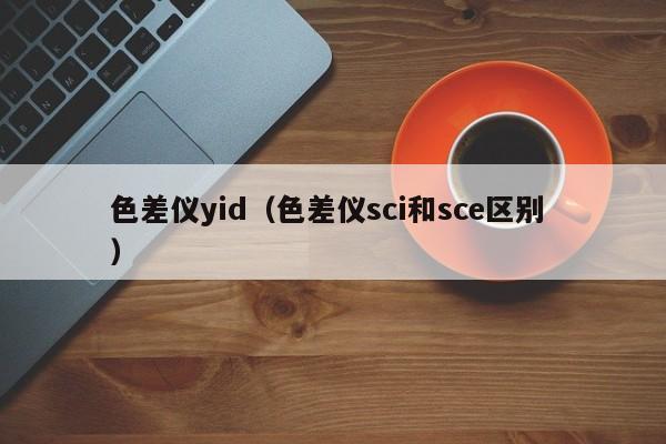 色差儀yid（色差儀sci和sce區別 ）