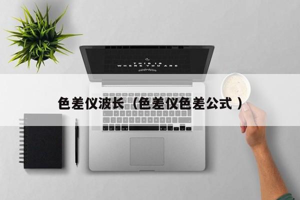 色差儀波長（色差儀色差公式 ）