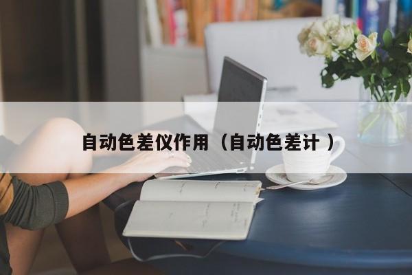 自動色差儀作用（自動色差計 ）