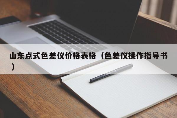 山東點式色差儀價格表格（色差儀操作指導書 ）