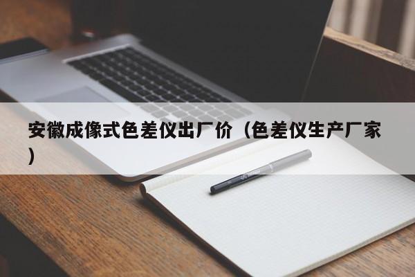 安徽成像式色差儀出廠價（色差儀生產廠家 ）