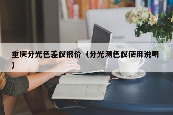 重慶分光色差儀報(bào)價(jià)（分光測(cè)色儀使用說明 ）