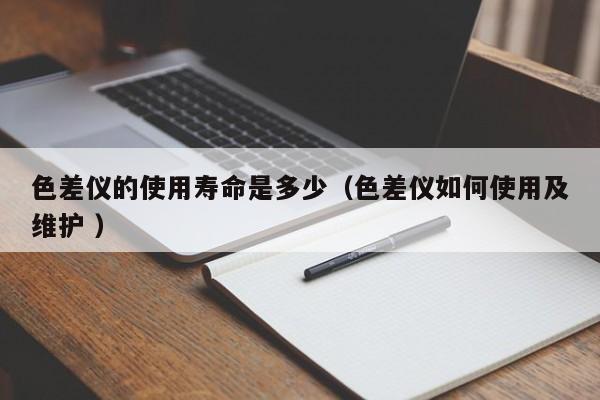 色差儀的使用壽命是多少（色差儀如何使用及維護 ）