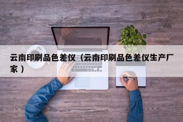 云南印刷品色差儀（云南印刷品色差儀生產廠家 ）