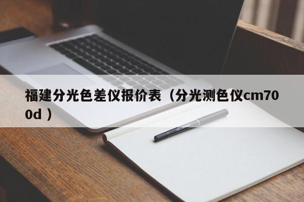 福建分光色差儀報價表（分光測色儀cm700d ）