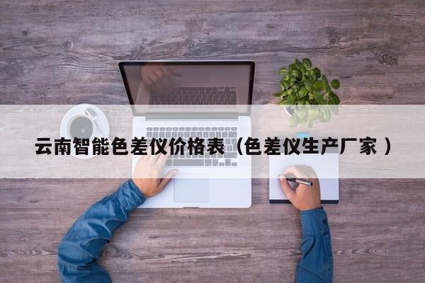 云南智能色差儀價(jià)格表（色差儀生產(chǎn)廠家 ）
