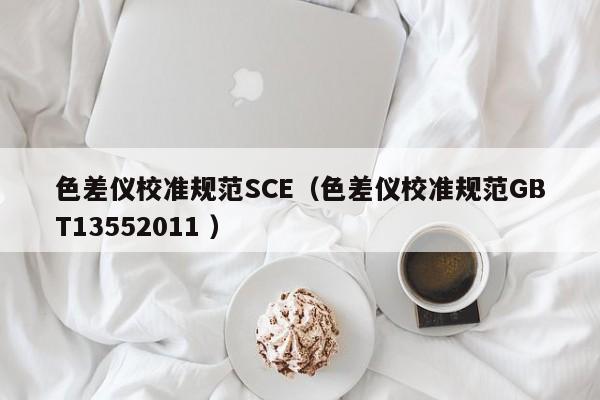 色差儀校準規范SCE（色差儀校準規范GBT13552011 ）
