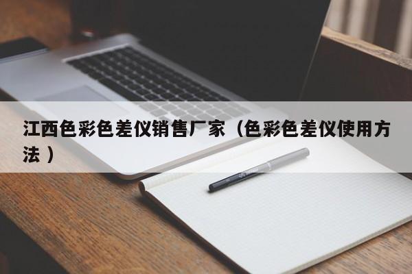 江西色彩色差儀銷售廠家（色彩色差儀使用方法 ）