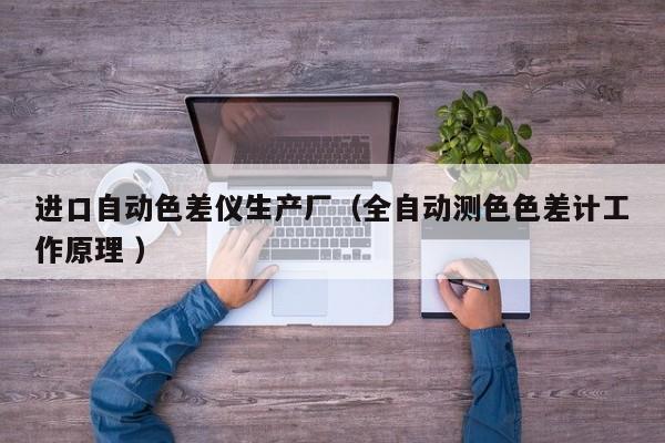 進口自動色差儀生產廠（全自動測色色差計工作原理 ）