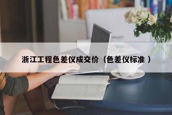 浙江工程色差儀成交價(jià)（色差儀標(biāo)準(zhǔn) ）
