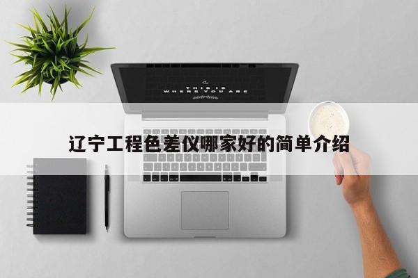遼寧工程色差儀哪家好的簡單介紹