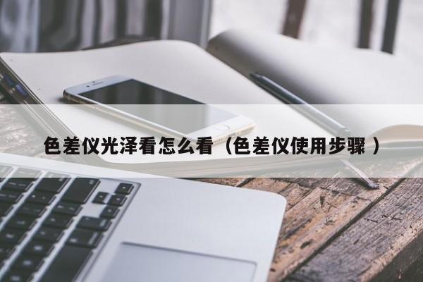 色差儀光澤看怎么看（色差儀使用步驟 ）