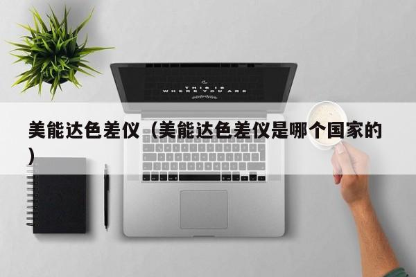 美能達色差儀（美能達色差儀是哪個國家的 ）