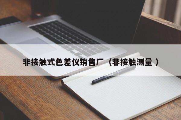 非接觸式色差儀銷售廠（非接觸測量 ）