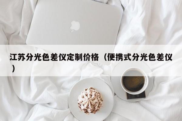 江蘇分光色差儀定制價格（便攜式分光色差儀 ）