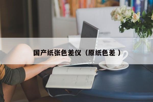 國產紙張色差儀（原紙色差 ）