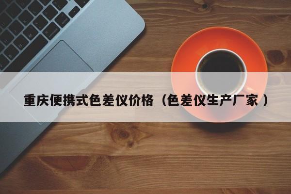 重慶便攜式色差儀價格（色差儀生產廠家 ）