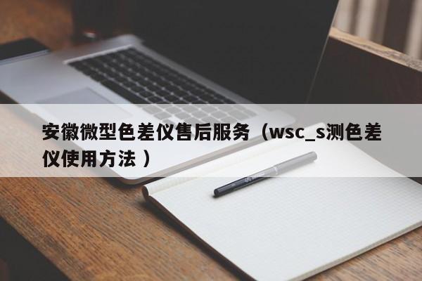 安徽微型色差儀售后服務（wsc_s測色差儀使用方法 ）