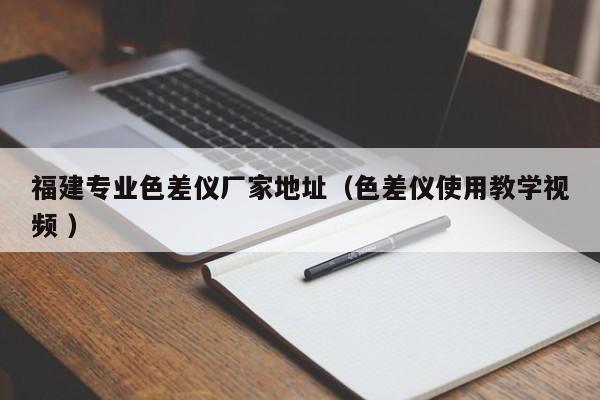 福建專業色差儀廠家地址（色差儀使用教學視頻 ）