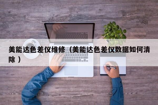 美能達色差儀維修（美能達色差儀數據如何清除 ）